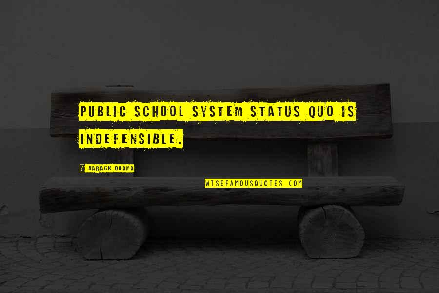 Our School System Quotes By Barack Obama: Public school system status quo is indefensible.