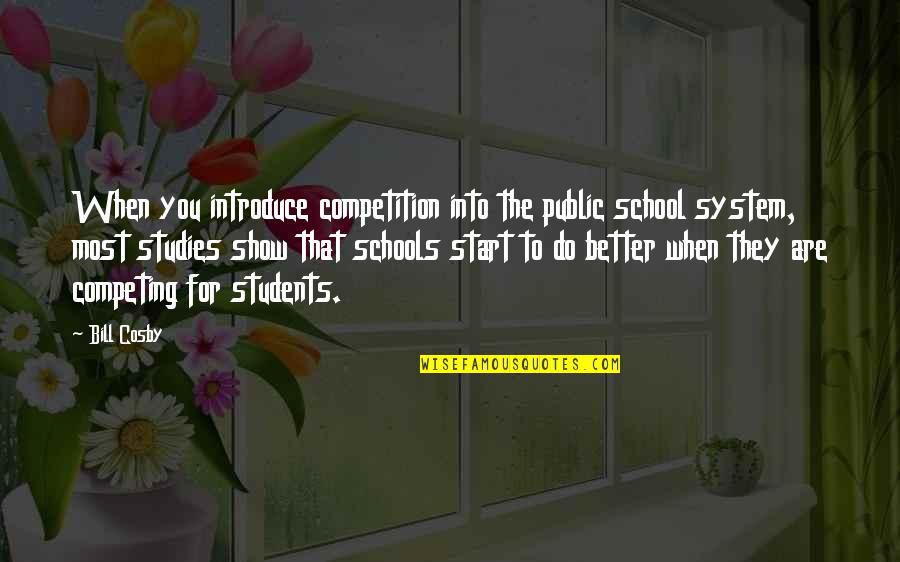 Our School System Quotes By Bill Cosby: When you introduce competition into the public school