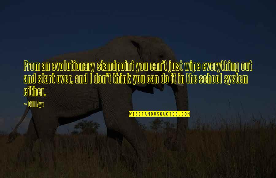 Our School System Quotes By Bill Nye: From an evolutionary standpoint you can't just wipe