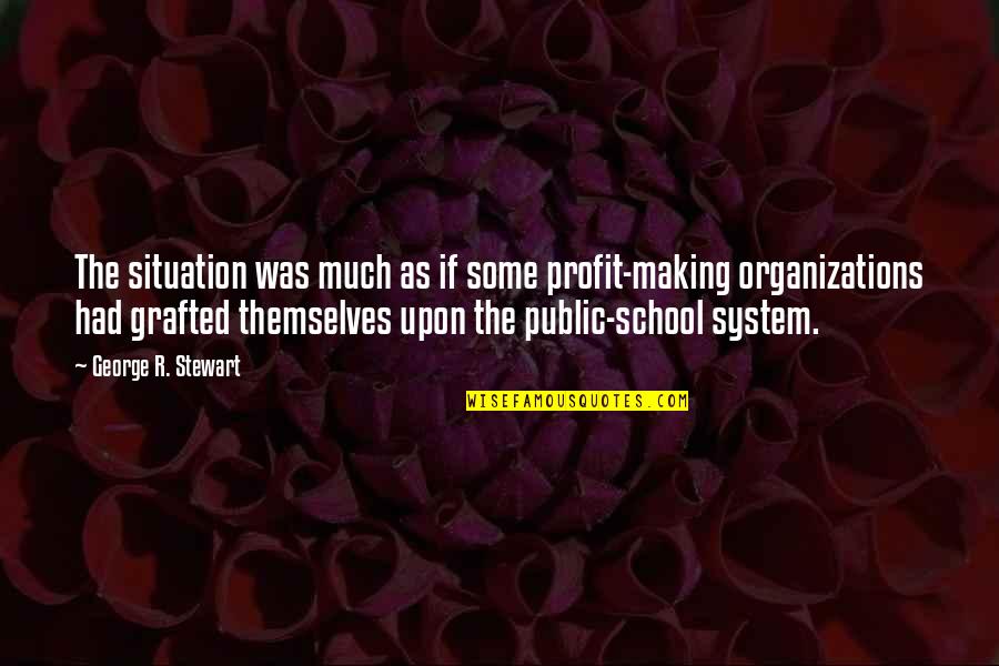 Our School System Quotes By George R. Stewart: The situation was much as if some profit-making
