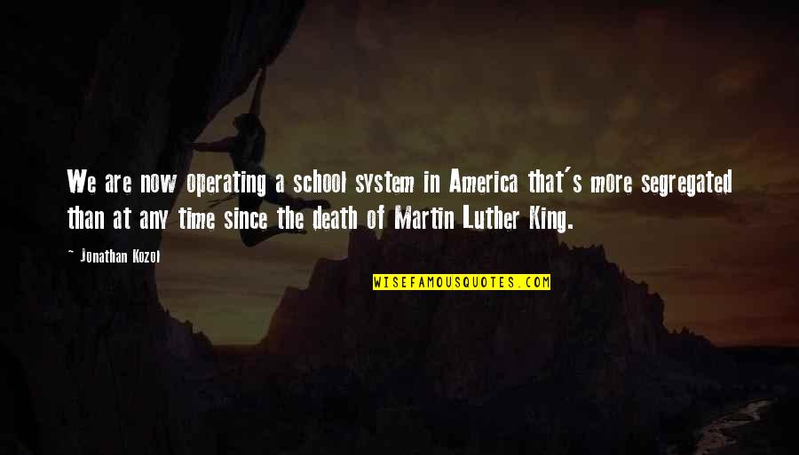 Our School System Quotes By Jonathan Kozol: We are now operating a school system in
