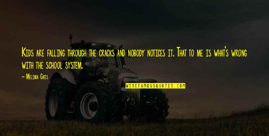 Our School System Quotes By Melinda Gates: Kids are falling through the cracks and nobody