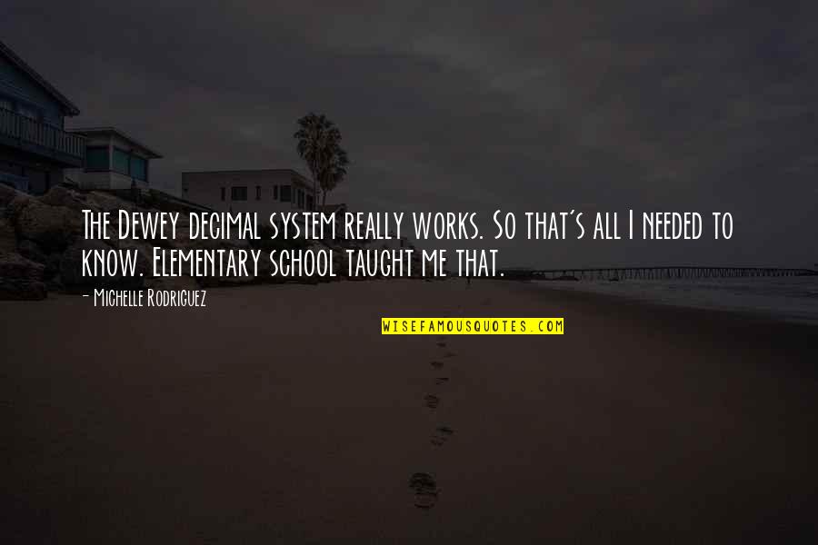Our School System Quotes By Michelle Rodriguez: The Dewey decimal system really works. So that's