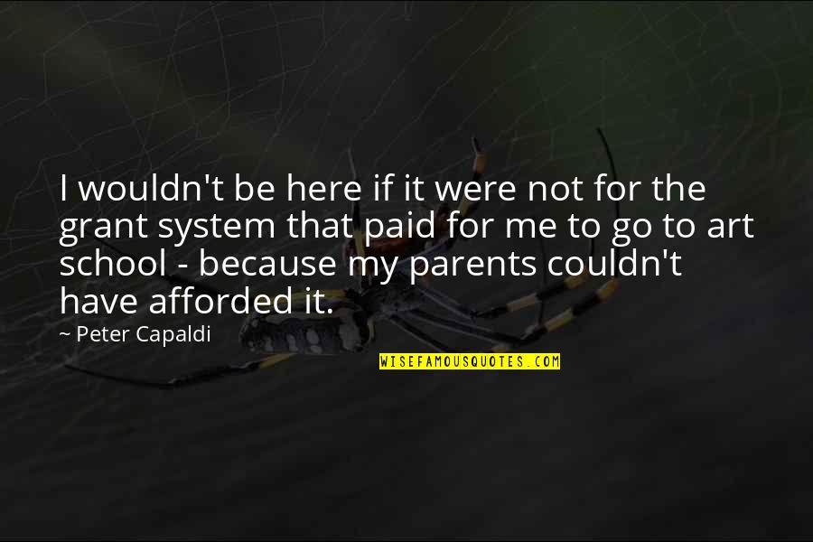 Our School System Quotes By Peter Capaldi: I wouldn't be here if it were not