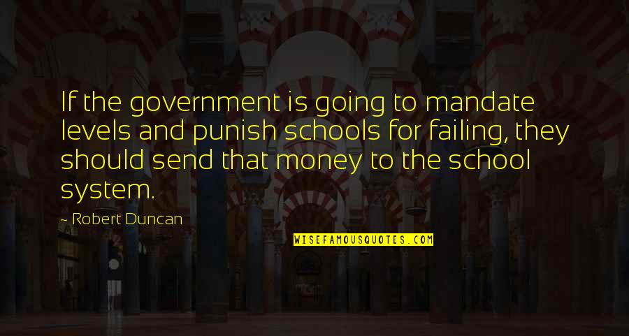 Our School System Quotes By Robert Duncan: If the government is going to mandate levels