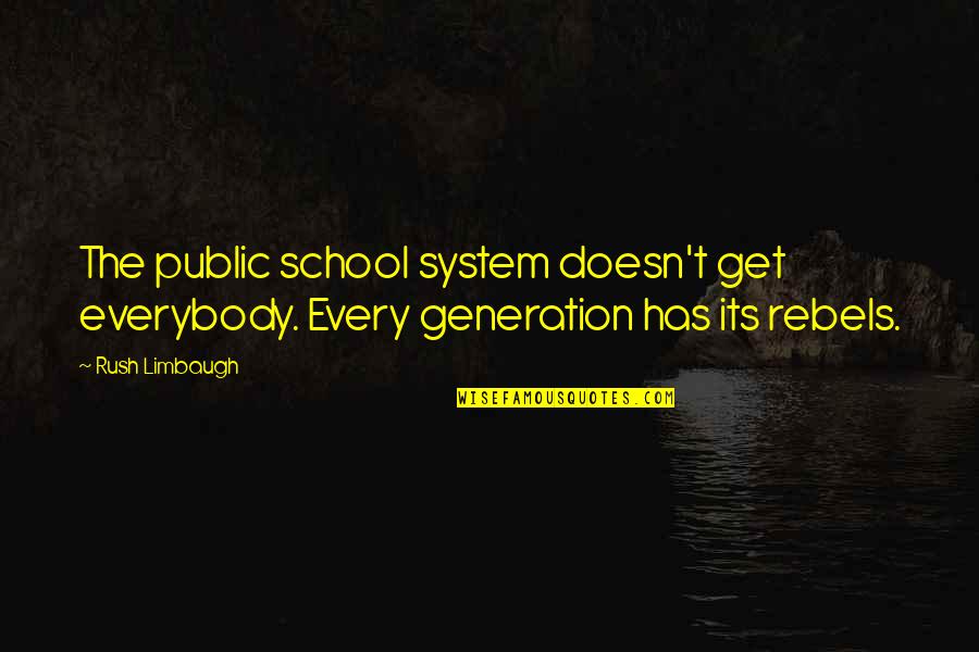Our School System Quotes By Rush Limbaugh: The public school system doesn't get everybody. Every
