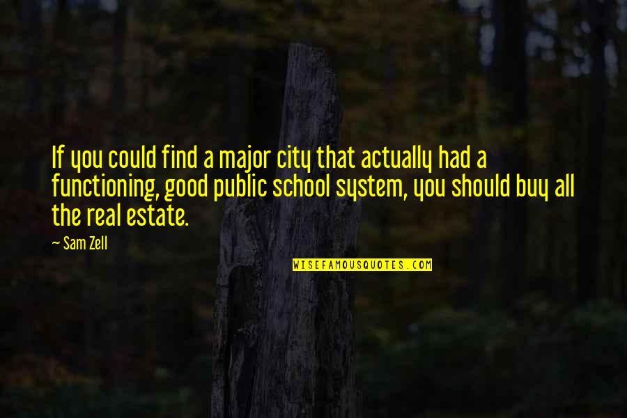 Our School System Quotes By Sam Zell: If you could find a major city that