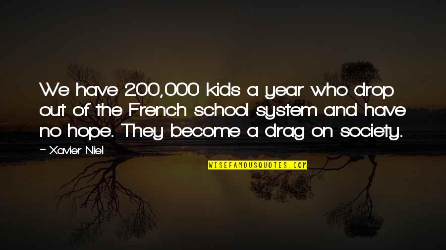 Our School System Quotes By Xavier Niel: We have 200,000 kids a year who drop