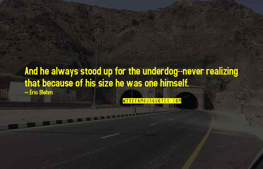 Our Second Anniversary Quotes By Eric Blehm: And he always stood up for the underdog--never Our Second Anniversary Quotes By Eric Blehm: And he always stood up for the underdog--never