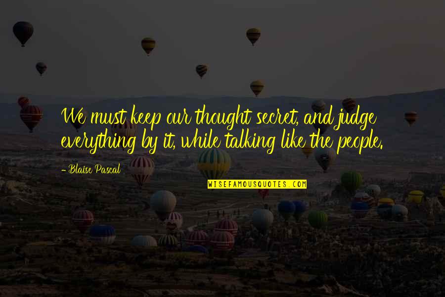 Our Secret Quotes By Blaise Pascal: We must keep our thought secret, and judge Our Secret Quotes By Blaise Pascal: We must keep our thought secret, and judge