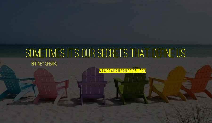 Our Secret Quotes By Britney Spears: Sometimes it's our secrets that define us.
