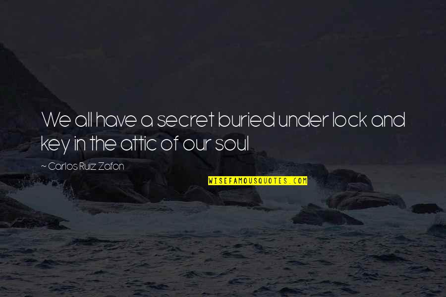 Our Secret Quotes By Carlos Ruiz Zafon: We all have a secret buried under lock