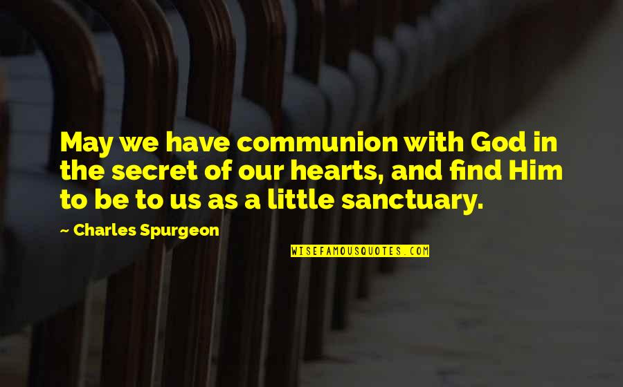 Our Secret Quotes By Charles Spurgeon: May we have communion with God in the