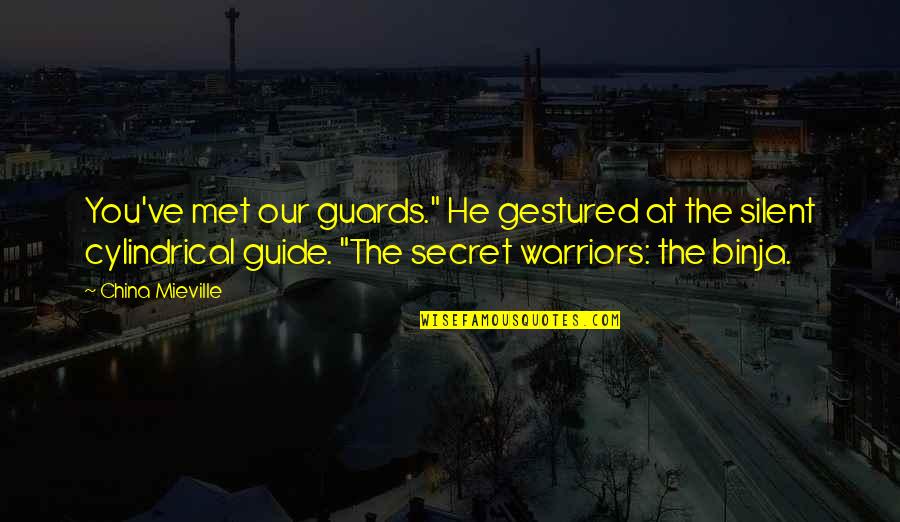 Our Secret Quotes By China Mieville: You've met our guards." He gestured at the