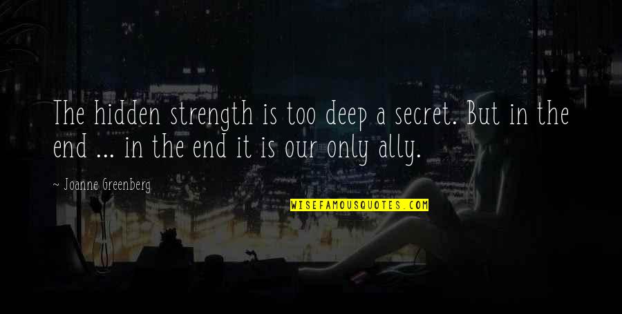 Our Secret Quotes By Joanne Greenberg: The hidden strength is too deep a secret.