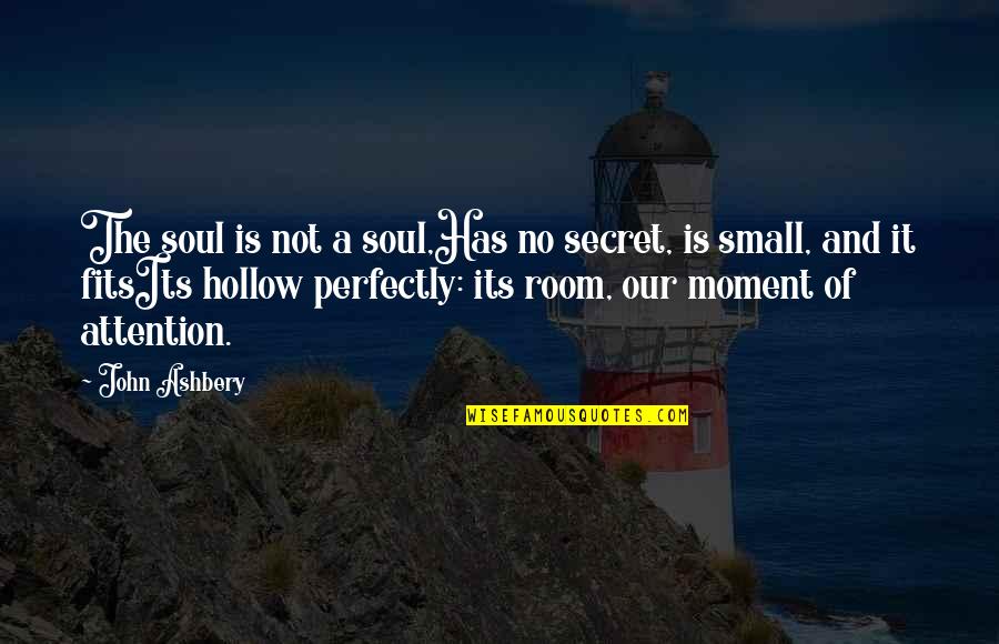 Our Secret Quotes By John Ashbery: The soul is not a soul,Has no secret,