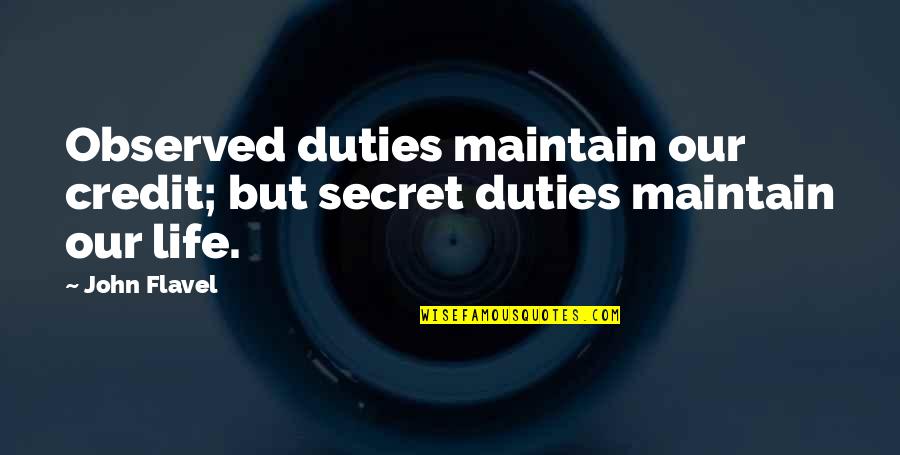 Our Secret Quotes By John Flavel: Observed duties maintain our credit; but secret duties