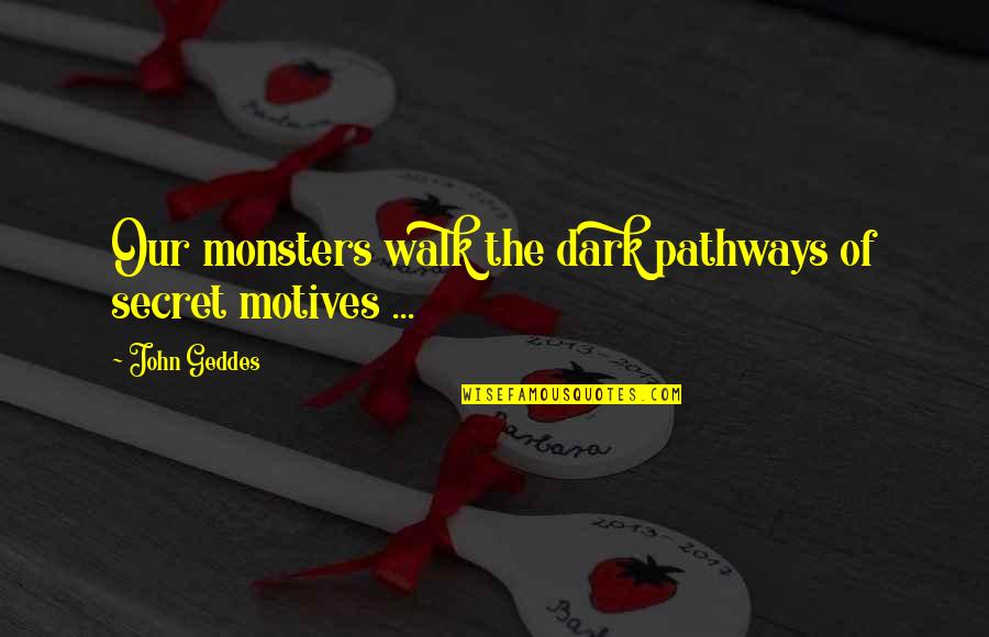 Our Secret Quotes By John Geddes: Our monsters walk the dark pathways of secret