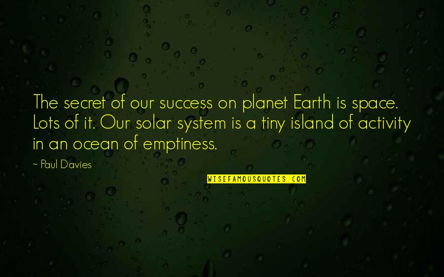 Our Secret Quotes By Paul Davies: The secret of our success on planet Earth