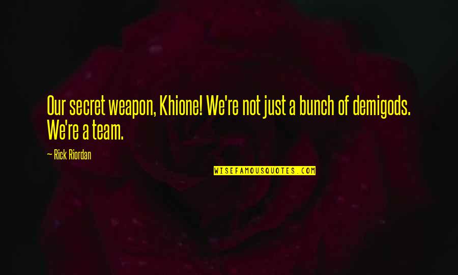 Our Secret Quotes By Rick Riordan: Our secret weapon, Khione! We're not just a