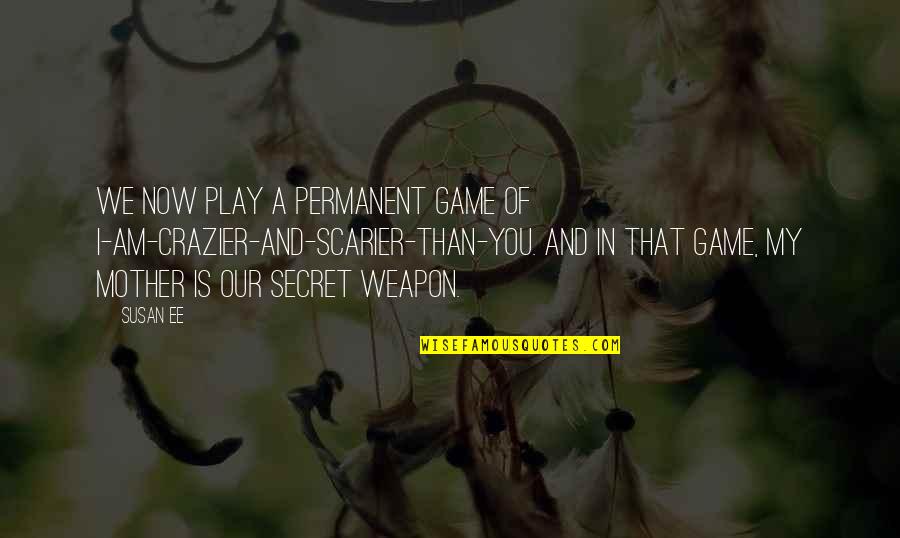 Our Secret Quotes By Susan Ee: We now play a permanent game of I-am-crazier-and-scarier-than-you.