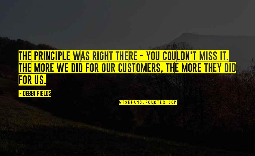 Our Service Quotes By Debbi Fields: The principle was right there - you couldn't Our Service Quotes By Debbi Fields: The principle was right there - you couldn't