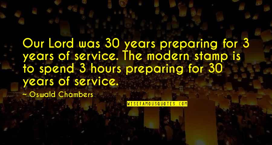 Our Service Quotes By Oswald Chambers: Our Lord was 30 years preparing for 3