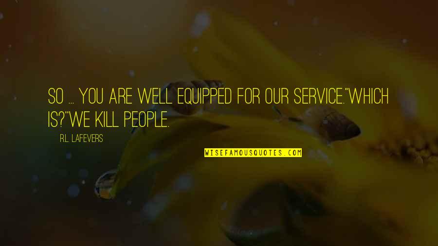 Our Service Quotes By R.L. LaFevers: So ... You are well equipped for our
