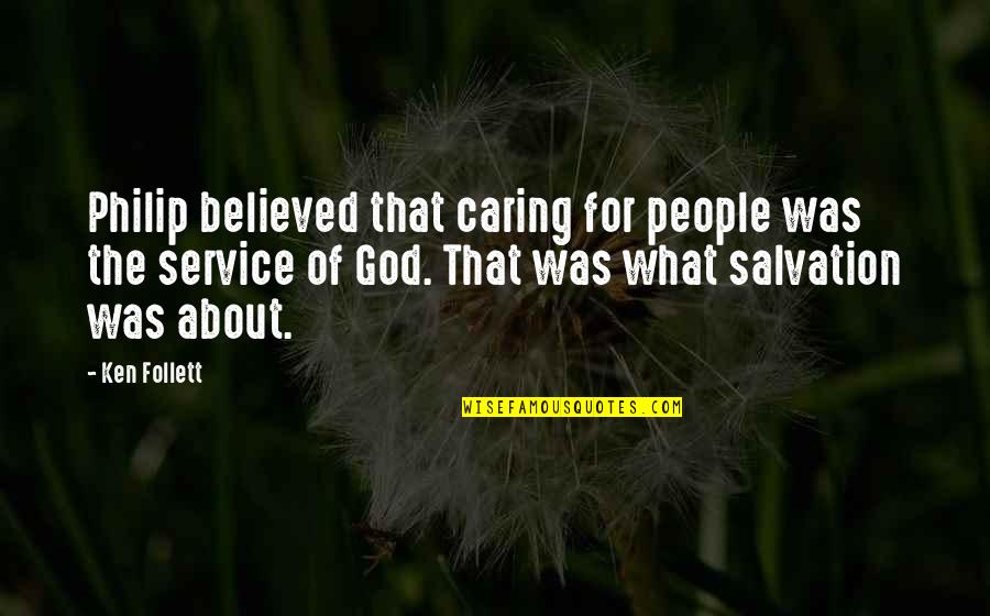 Our Service To God Quotes By Ken Follett: Philip believed that caring for people was the