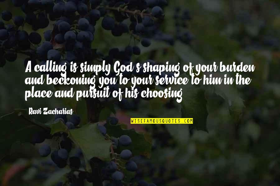 Our Service To God Quotes By Ravi Zacharias: A calling is simply God's shaping of your Our Service To God Quotes By Ravi Zacharias: A calling is simply God's shaping of your