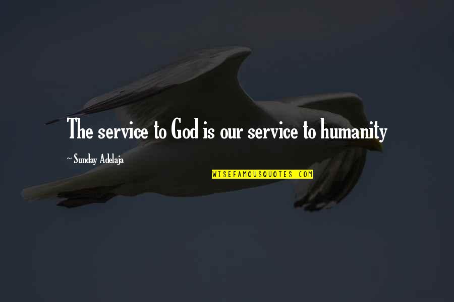 Our Service To God Quotes By Sunday Adelaja: The service to God is our service to