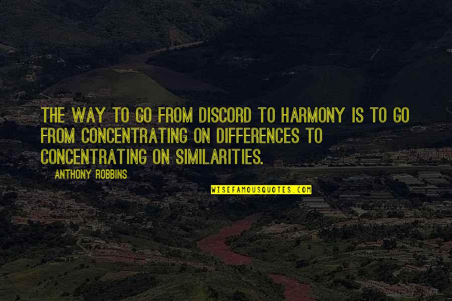 Our Similarities Quotes By Anthony Robbins: The way to go from discord to harmony