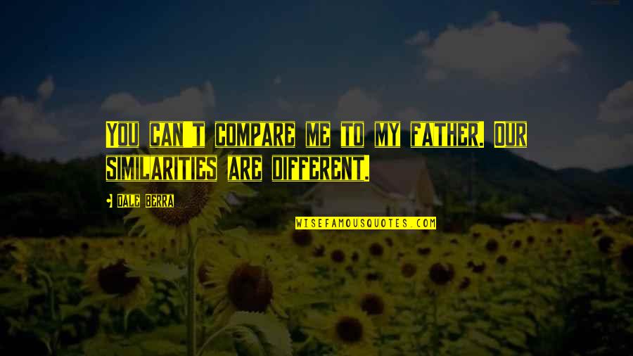 Our Similarities Quotes By Dale Berra: You can't compare me to my father. Our