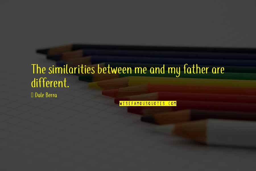 Our Similarities Quotes By Dale Berra: The similarities between me and my father are