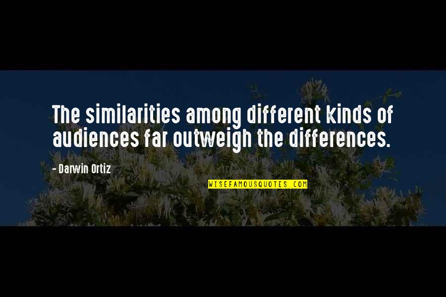 Our Similarities Quotes By Darwin Ortiz: The similarities among different kinds of audiences far