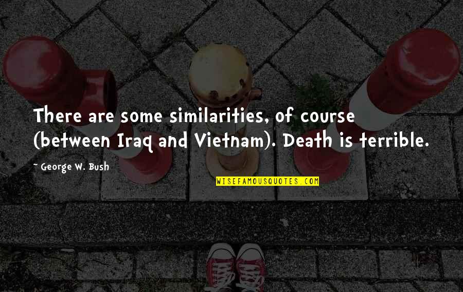 Our Similarities Quotes By George W. Bush: There are some similarities, of course (between Iraq