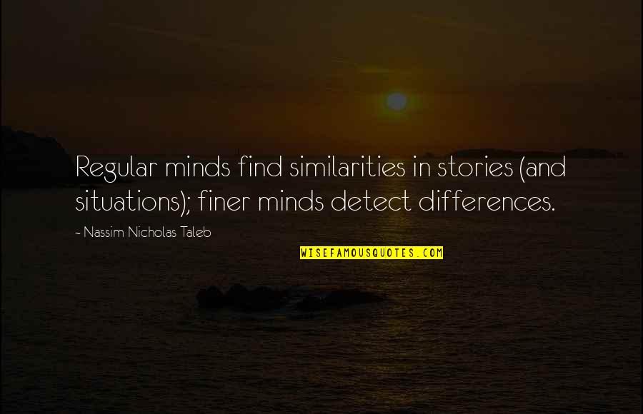 Our Similarities Quotes By Nassim Nicholas Taleb: Regular minds find similarities in stories (and situations);