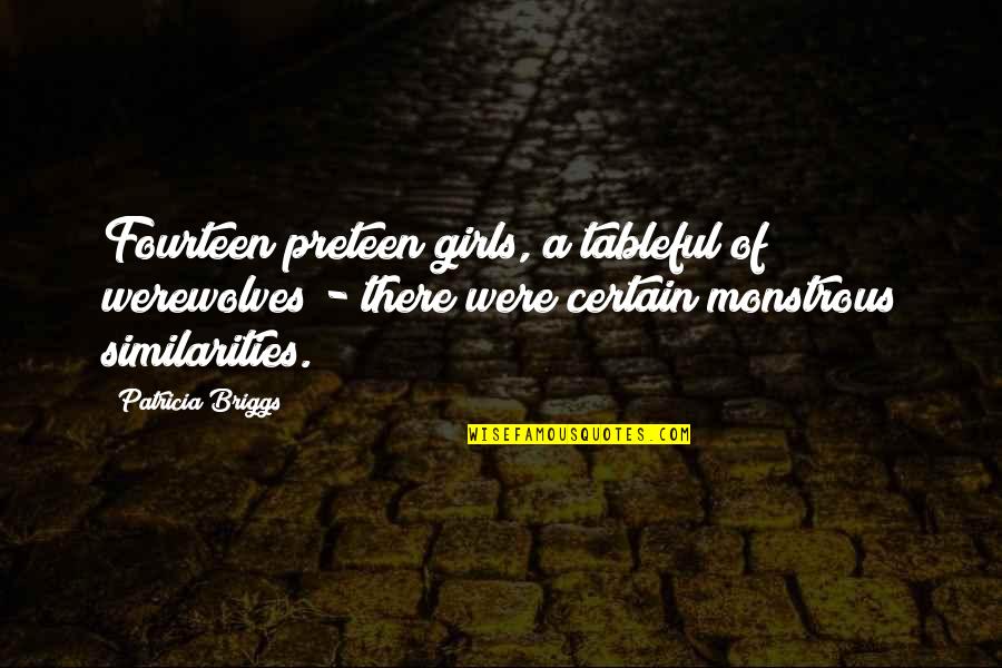 Our Similarities Quotes By Patricia Briggs: Fourteen preteen girls, a tableful of werewolves -