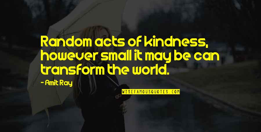Our Small World Quotes By Amit Ray: Random acts of kindness, however small it may
