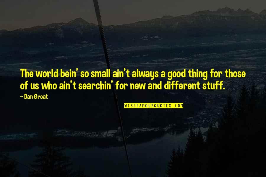 Our Small World Quotes By Dan Groat: The world bein' so small ain't always a Our Small World Quotes By Dan Groat: The world bein' so small ain't always a