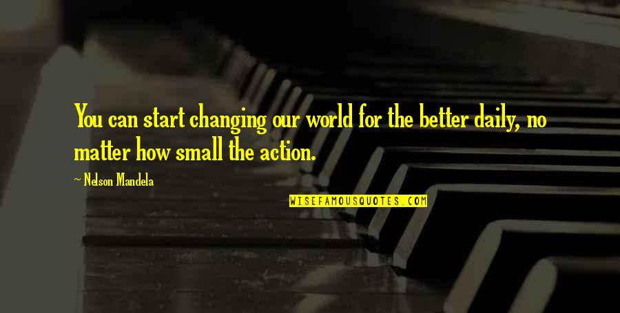 Our Small World Quotes By Nelson Mandela: You can start changing our world for the Our Small World Quotes By Nelson Mandela: You can start changing our world for the