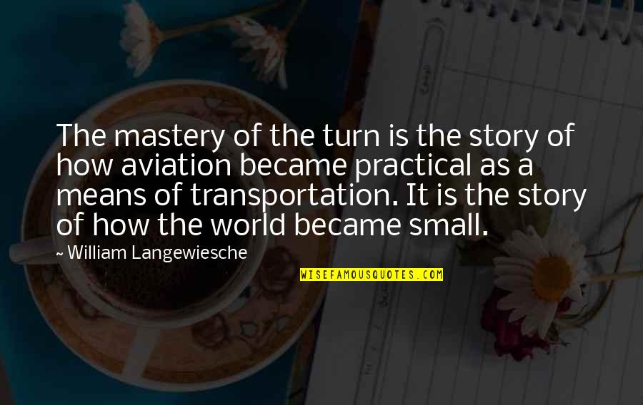 Our Small World Quotes By William Langewiesche: The mastery of the turn is the story Our Small World Quotes By William Langewiesche: The mastery of the turn is the story