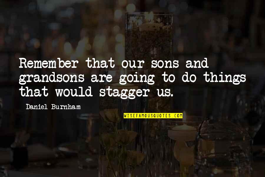 Our Sons Quotes By Daniel Burnham: Remember that our sons and grandsons are going