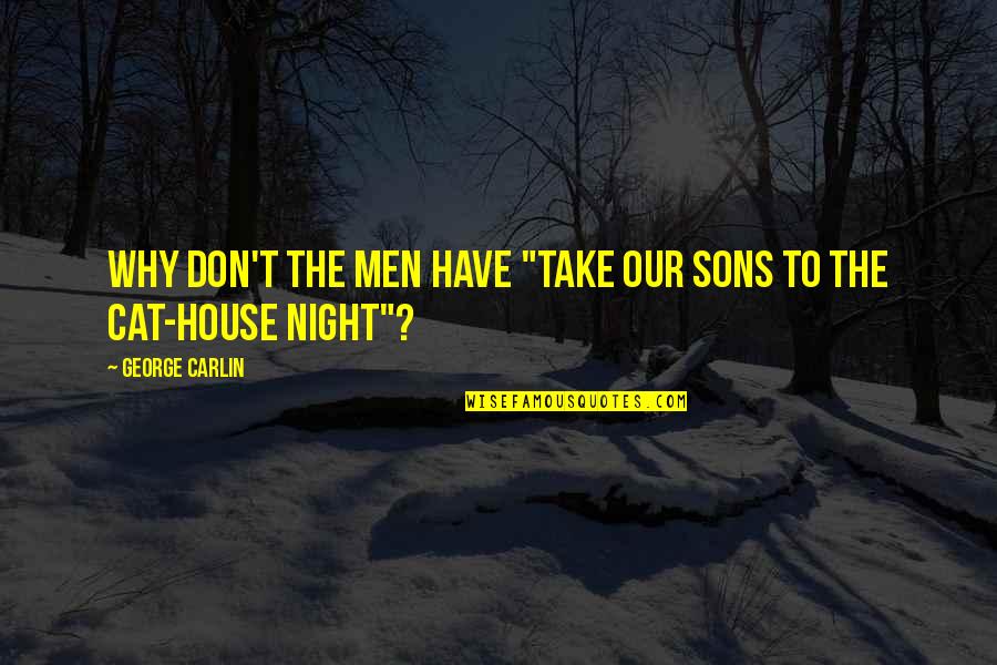 Our Sons Quotes By George Carlin: Why don't the men have "Take Our Sons