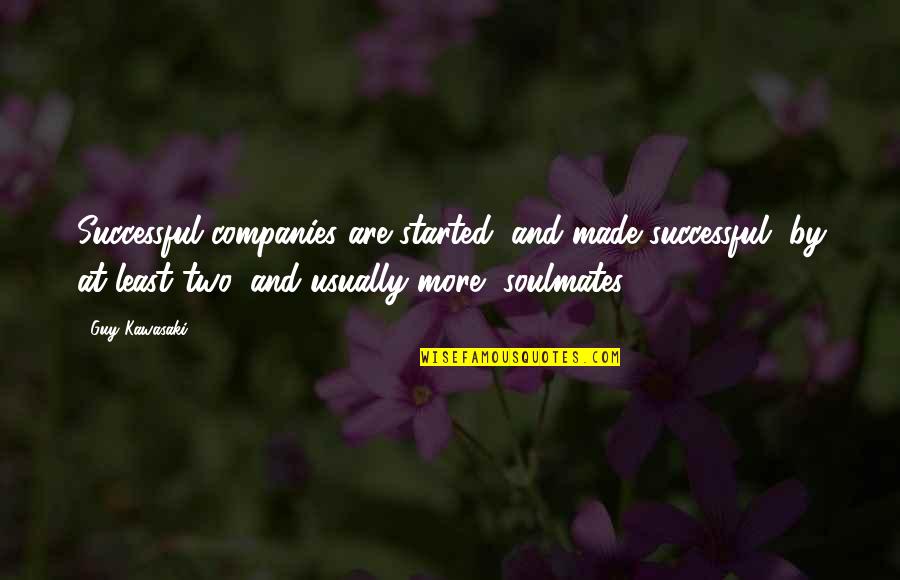 Our Soulmates Quotes By Guy Kawasaki: Successful companies are started, and made successful, by