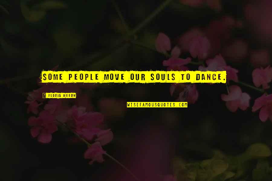 Our Souls Quotes By Flavia Weedn: Some people move our souls to dance.