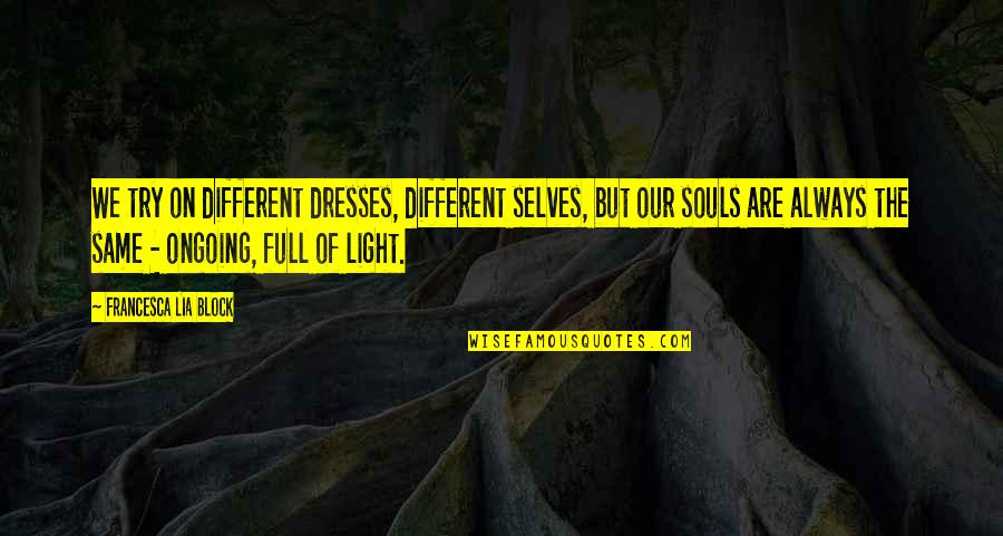 Our Souls Quotes By Francesca Lia Block: We try on different dresses, different selves, but