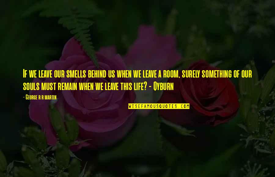 Our Souls Quotes By George R R Martin: If we leave our smells behind us when