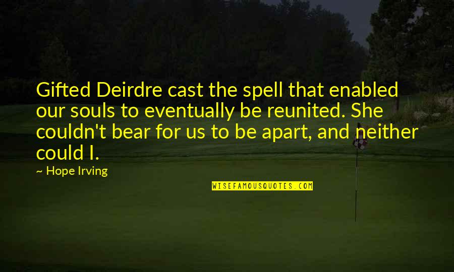 Our Souls Quotes By Hope Irving: Gifted Deirdre cast the spell that enabled our