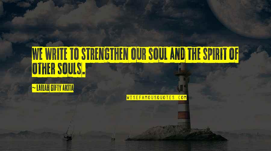 Our Souls Quotes By Lailah Gifty Akita: We write to strengthen our soul and the